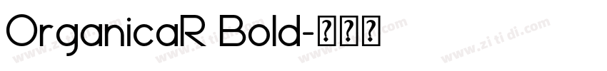 OrganicaR Bold字体转换 OrganicaR Bold字体转换